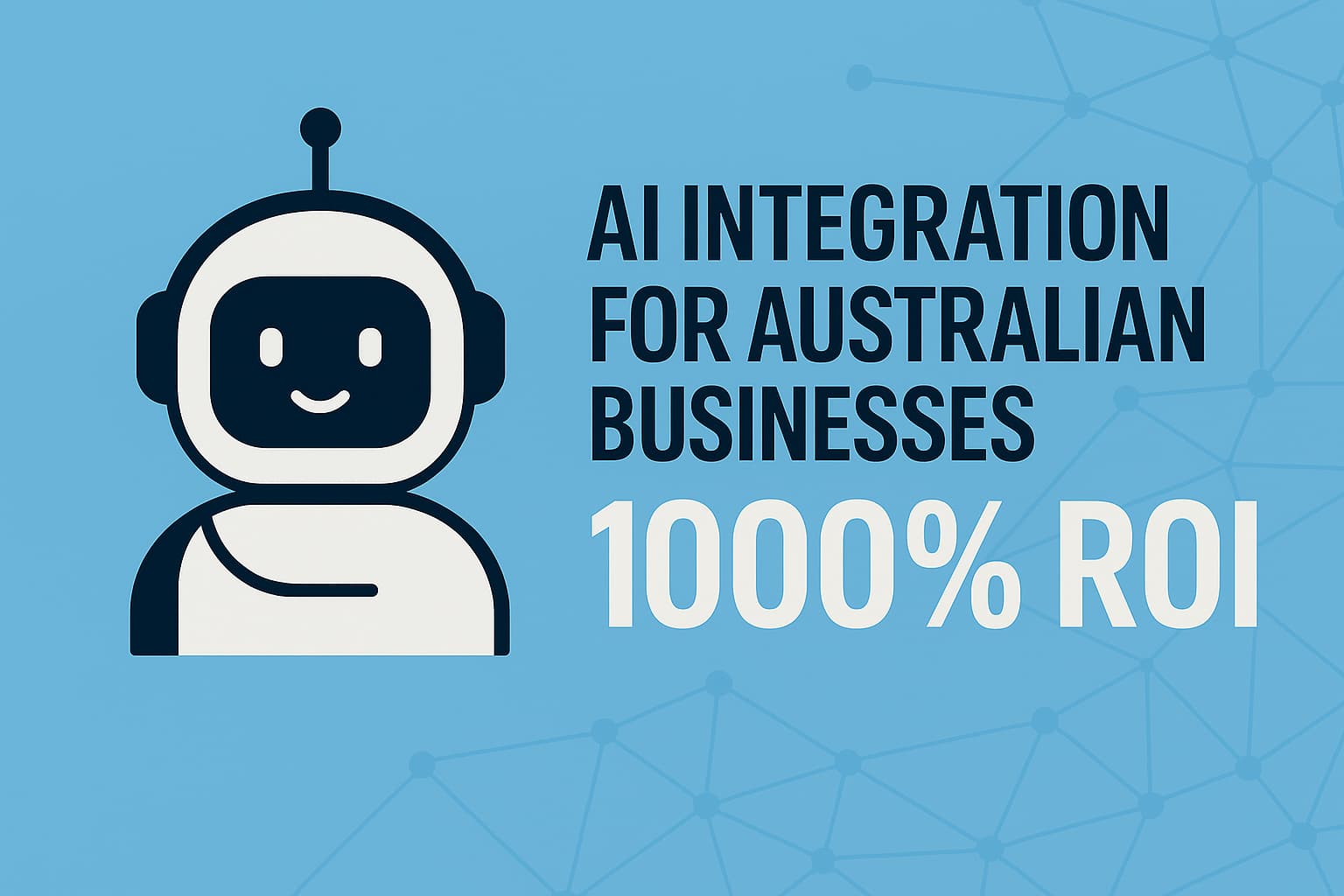 Smiling robot next to text: AI Integration for Australian Businesses 1000% ROI.